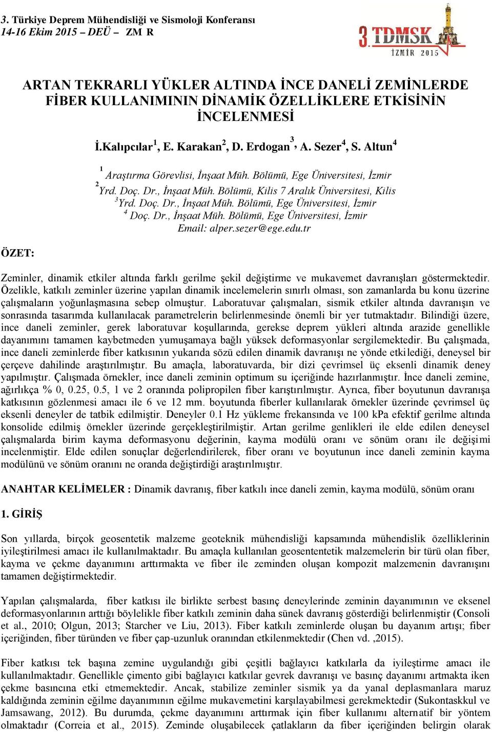 Dr., İnşaat Müh. Bölümü, Ege Üniversitesi, İzmir Email: alper.sezer@ege.edu.tr Zeminler, dinamik etkiler altında farklı gerilme şekil değiştirme ve mukavemet davranışları göstermektedir.