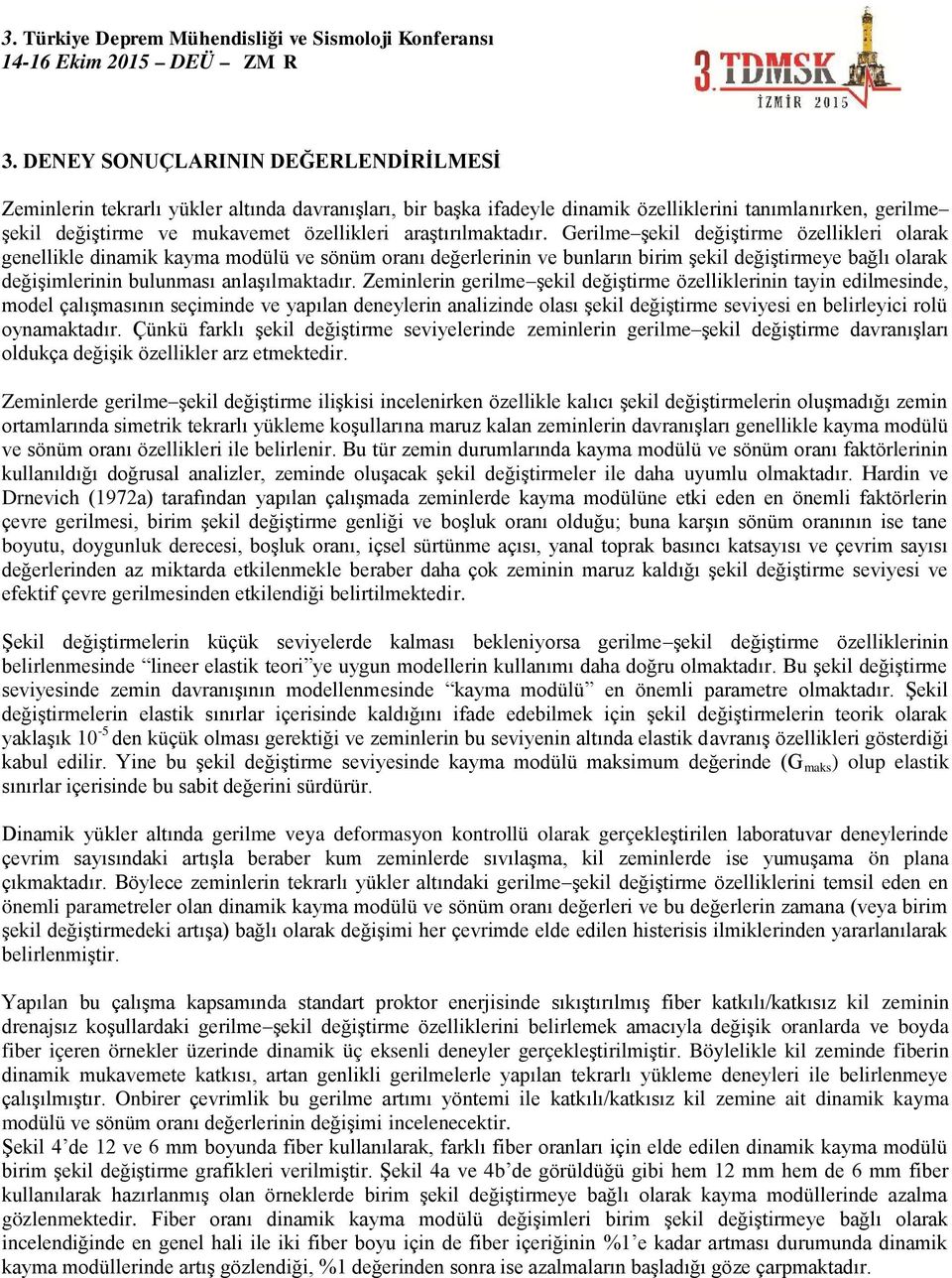 Gerilme şekil değiştirme özellikleri olarak genellikle dinamik kayma modülü ve sönüm oranı değerlerinin ve bunların birim şekil değiştirmeye bağlı olarak değişimlerinin bulunması anlaşılmaktadır.