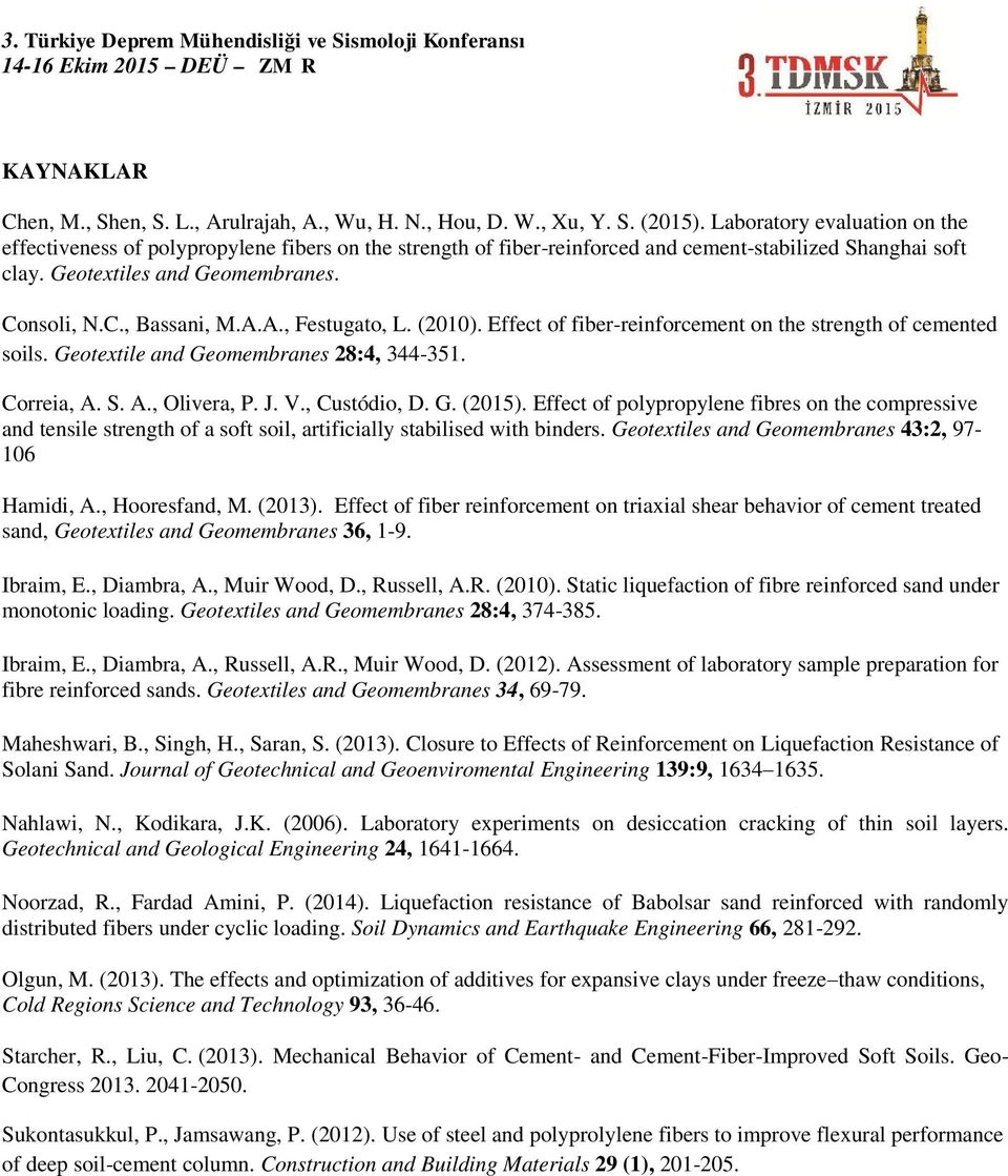 A.A., Festugato, L. (2). Effect of fiber-reinforcement on the strength of cemented soils. Geotextile and Geomembranes 28:4, 344-351. Correia, A. S. A., Olivera, P. J. V., Custódio, D. G. (215).