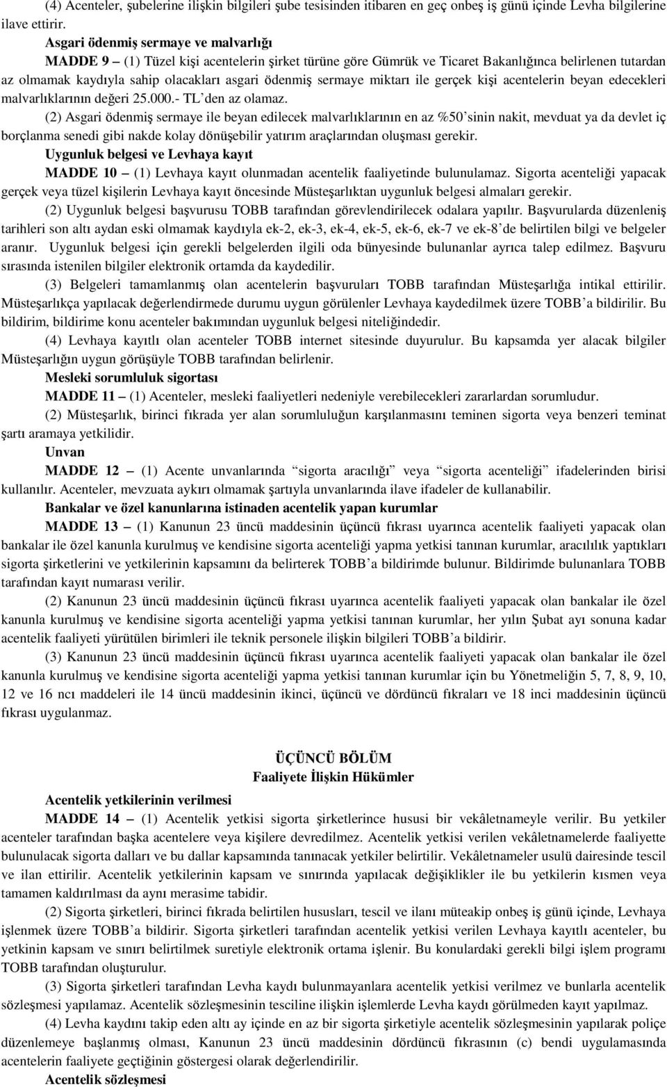 sermaye miktarı ile gerçek kişi acentelerin beyan edecekleri malvarlıklarının değeri 25.000.- TL den az olamaz.