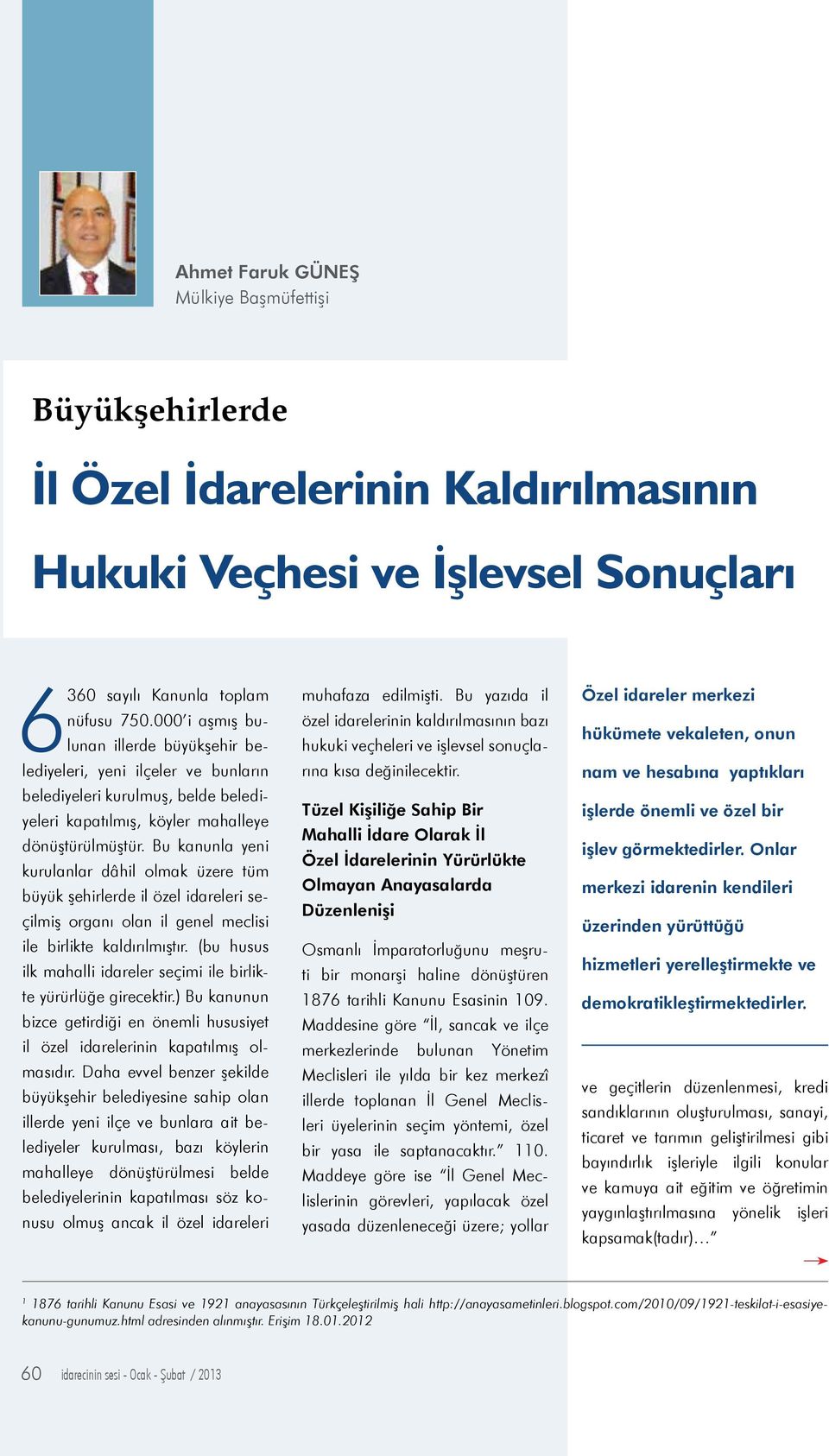 Bu kanunla yeni kurulanlar dâhil olmak üzere tüm büyük şehirlerde il özel idareleri seçilmiş organı olan il genel meclisi ile birlikte kaldırılmıştır.