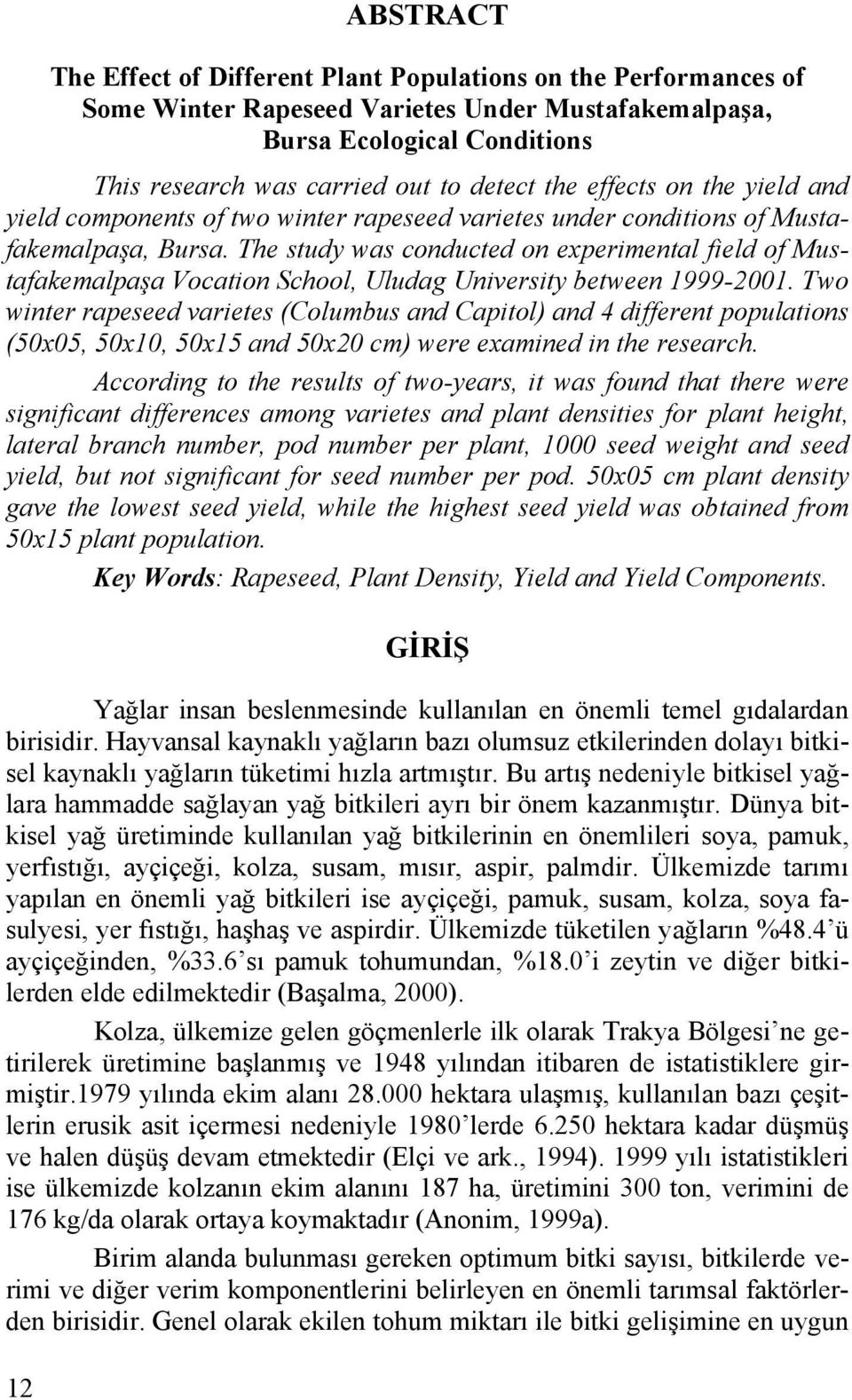 The study was conducted on experimental field of Mustafakemalpaşa Vocation School, Uludag University between 1999-2001.