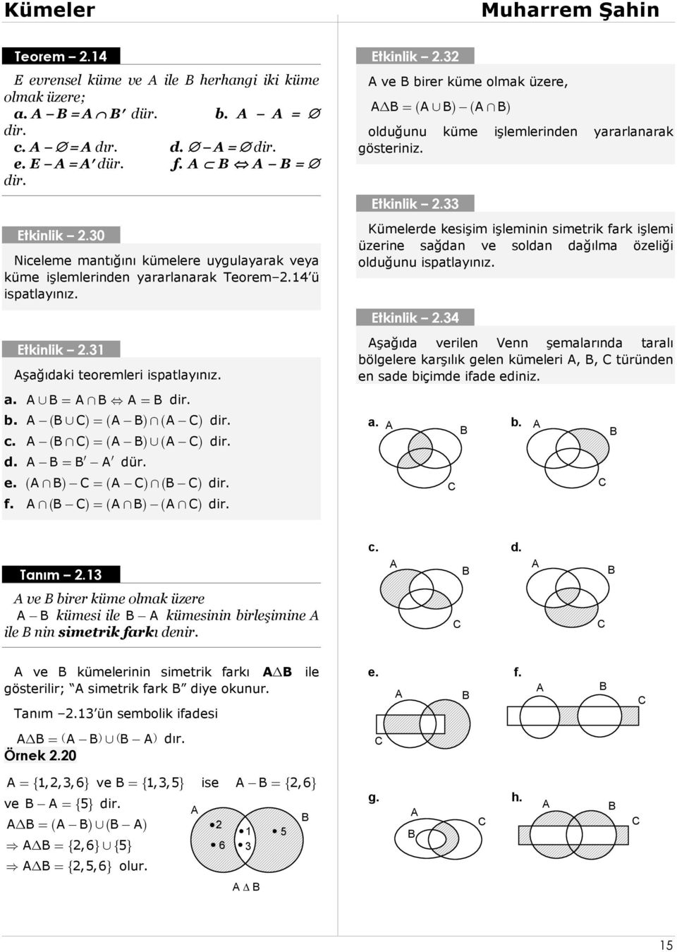 31 şağıdaki teoremleri ispatlayınız. a. b. c. d. dür. e. f. Etkinlik 2.32 ve birer küme olmak üzere, olduğunu küme işlemlerinden yararlanarak gösteriniz. Etkinlik 2.33 Kümelerde kesişim işleminin simetrik fark işlemi üzerine sağdan ve soldan dağılma özeliği olduğunu ispatlayınız.