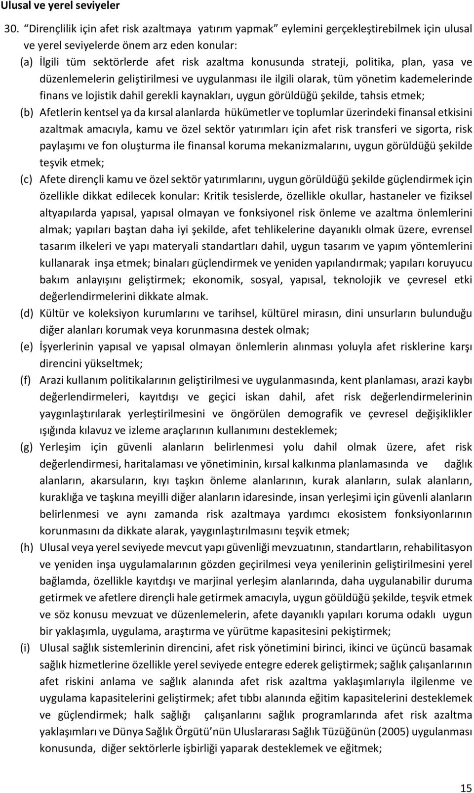 strateji, politika, plan, yasa ve düzenlemelerin geliştirilmesi ve uygulanması ile ilgili olarak, tüm yönetim kademelerinde finans ve lojistik dahil gerekli kaynakları, uygun görüldüğü şekilde,