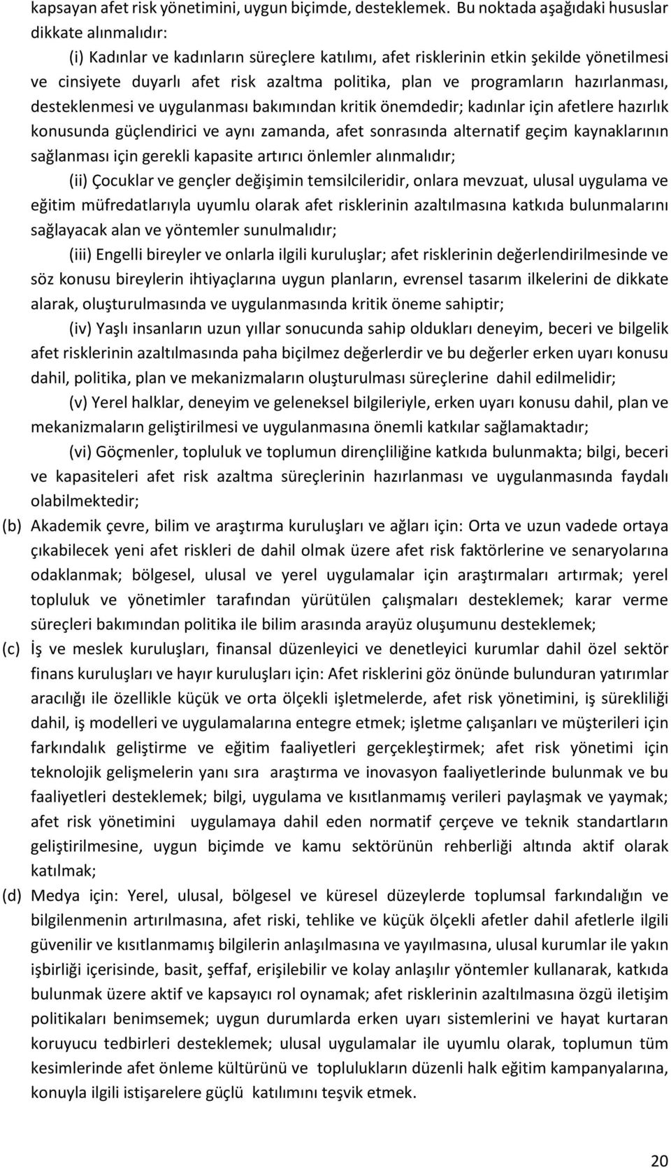 programların hazırlanması, desteklenmesi ve uygulanması bakımından kritik önemdedir; kadınlar için afetlere hazırlık konusunda güçlendirici ve aynı zamanda, afet sonrasında alternatif geçim