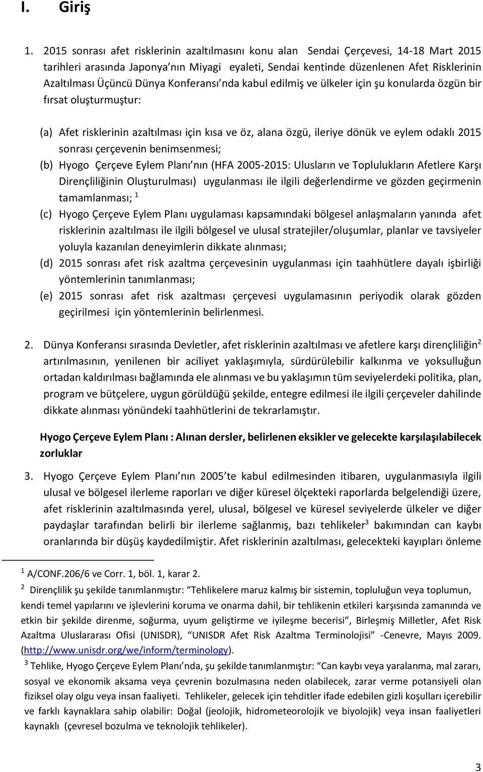 Dünya Konferansı nda kabul edilmiş ve ülkeler için şu konularda özgün bir fırsat oluşturmuştur: (a) Afet risklerinin azaltılması için kısa ve öz, alana özgü, ileriye dönük ve eylem odaklı 2015