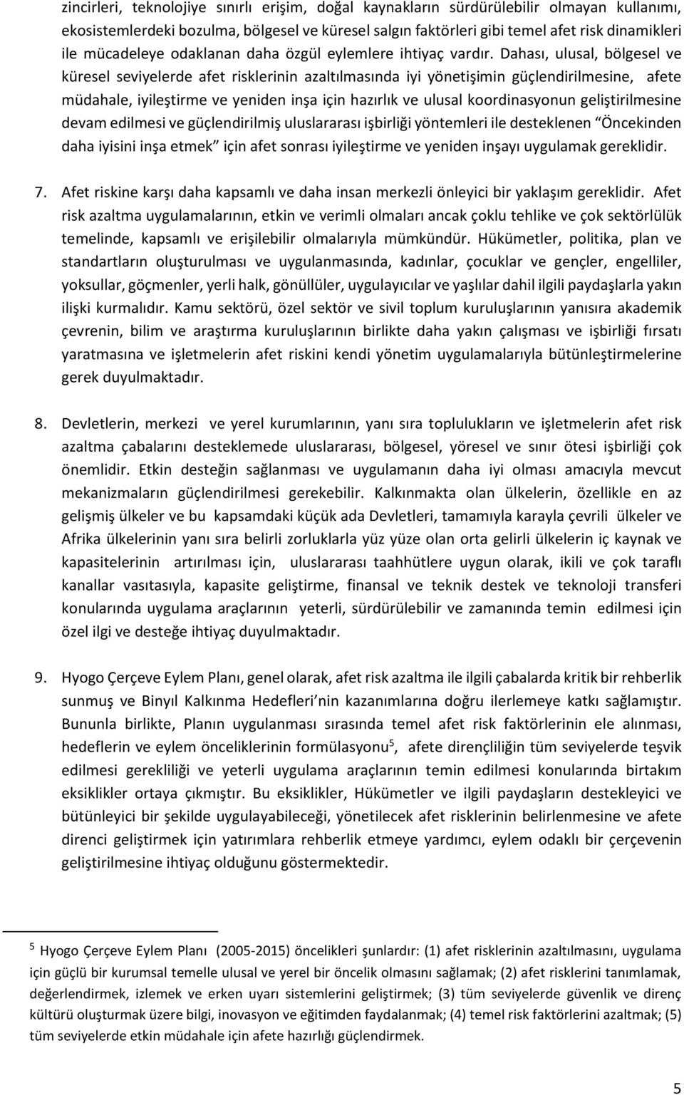 Dahası, ulusal, bölgesel ve küresel seviyelerde afet risklerinin azaltılmasında iyi yönetişimin güçlendirilmesine, afete müdahale, iyileştirme ve yeniden inşa için hazırlık ve ulusal koordinasyonun