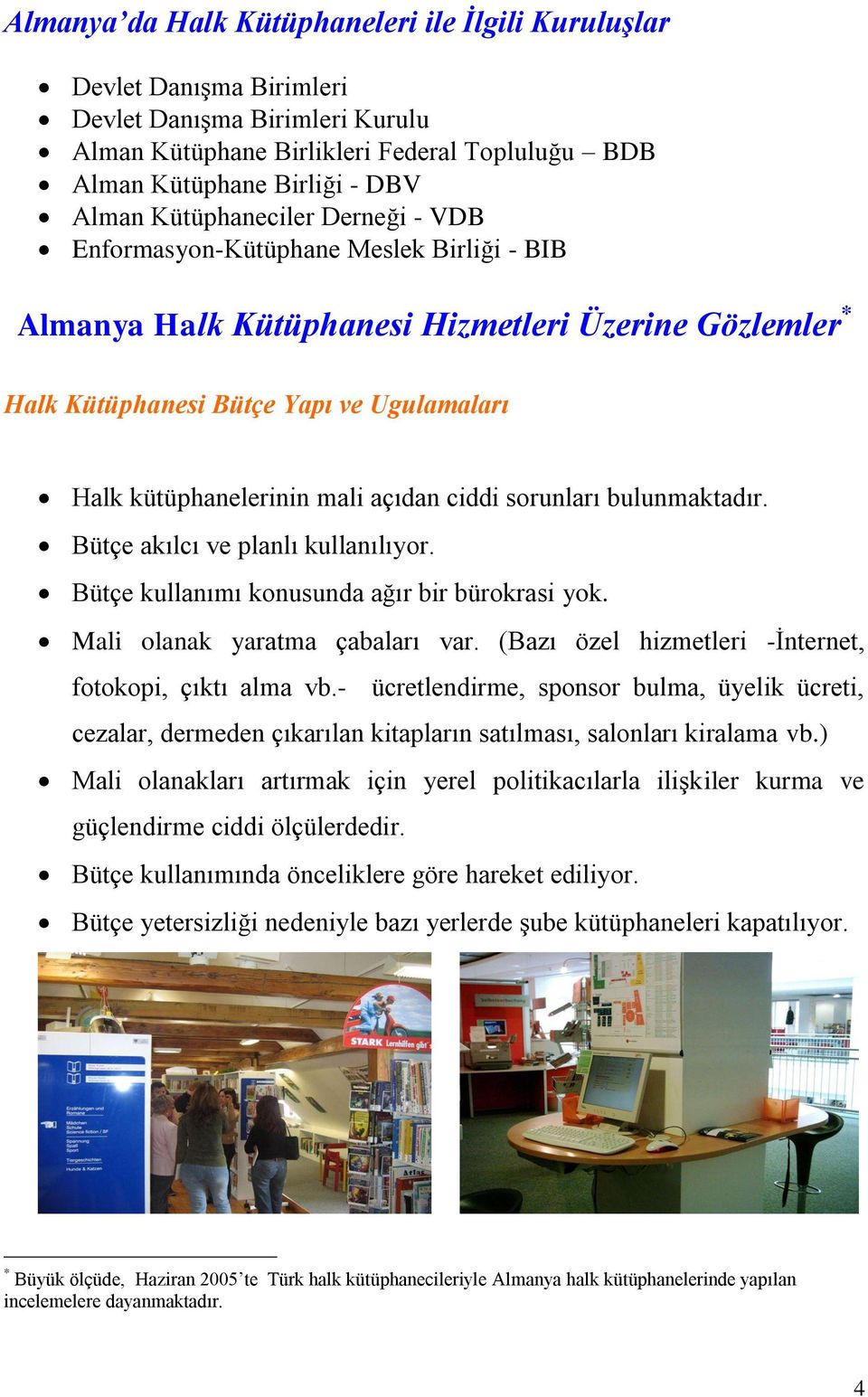 açıdan ciddi sorunları bulunmaktadır. Bütçe akılcı ve planlı kullanılıyor. Bütçe kullanımı konusunda ağır bir bürokrasi yok. Mali olanak yaratma çabaları var.