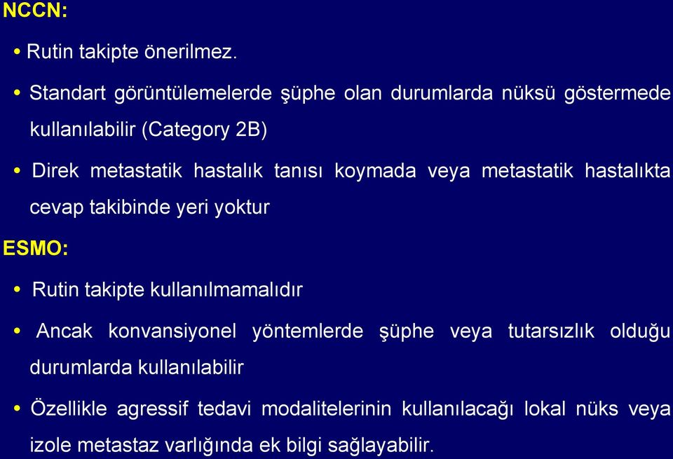 hastalık tanısı koymada veya metastatik hastalıkta cevap takibinde yeri yoktur ESMO: Rutin takipte kullanılmamalıdır