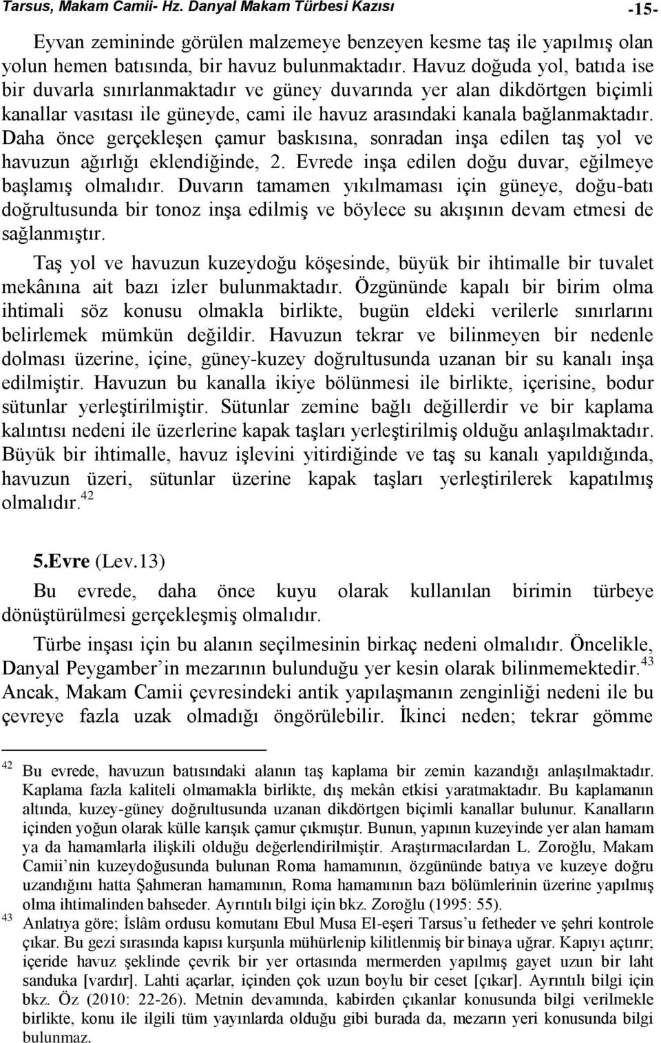 Daha önce gerçekleşen çamur baskısına, sonradan inşa edilen taş yol ve havuzun ağırlığı eklendiğinde, 2. Evrede inşa edilen doğu duvar, eğilmeye başlamış olmalıdır.