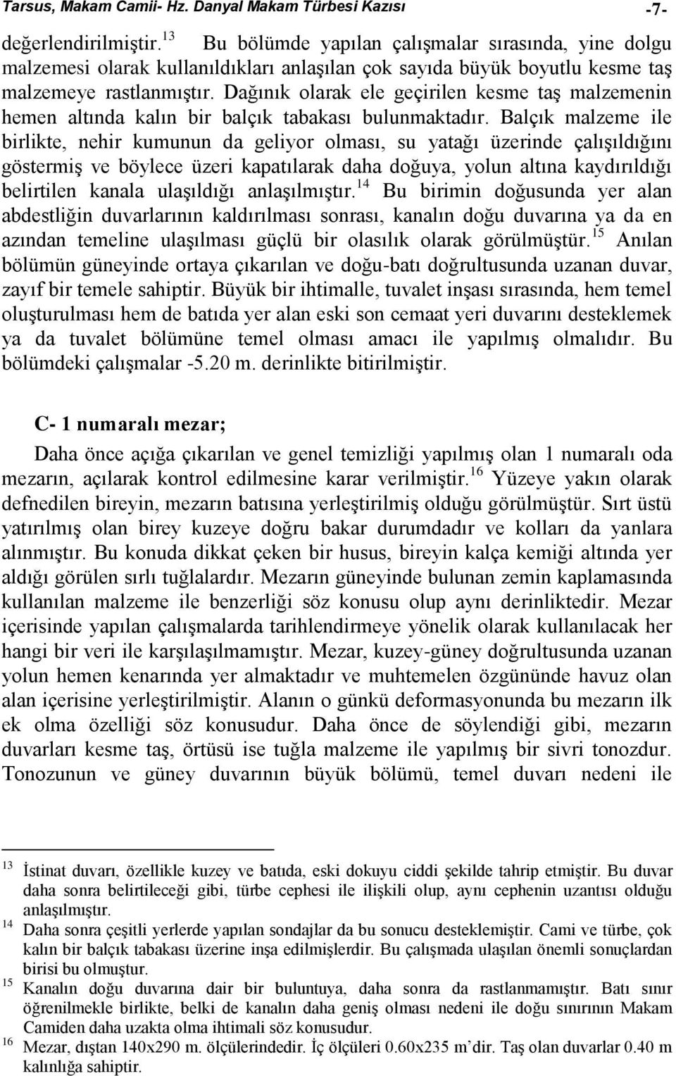 Dağınık olarak ele geçirilen kesme taş malzemenin hemen altında kalın bir balçık tabakası bulunmaktadır.