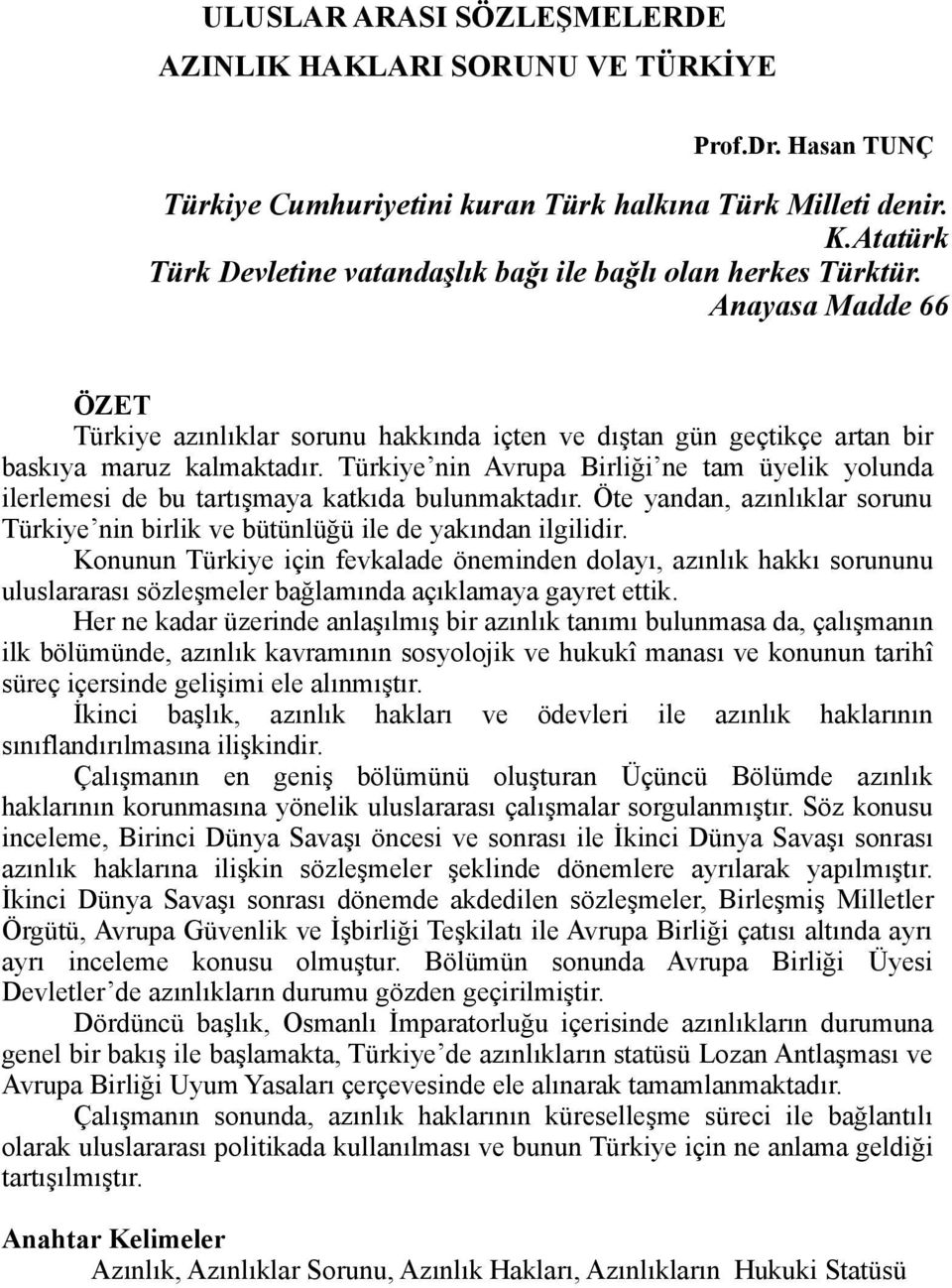 Türkiye nin Avrupa Birliği ne tam üyelik yolunda ilerlemesi de bu tartışmaya katkıda bulunmaktadır. Öte yandan, azınlıklar sorunu Türkiye nin birlik ve bütünlüğü ile de yakından ilgilidir.