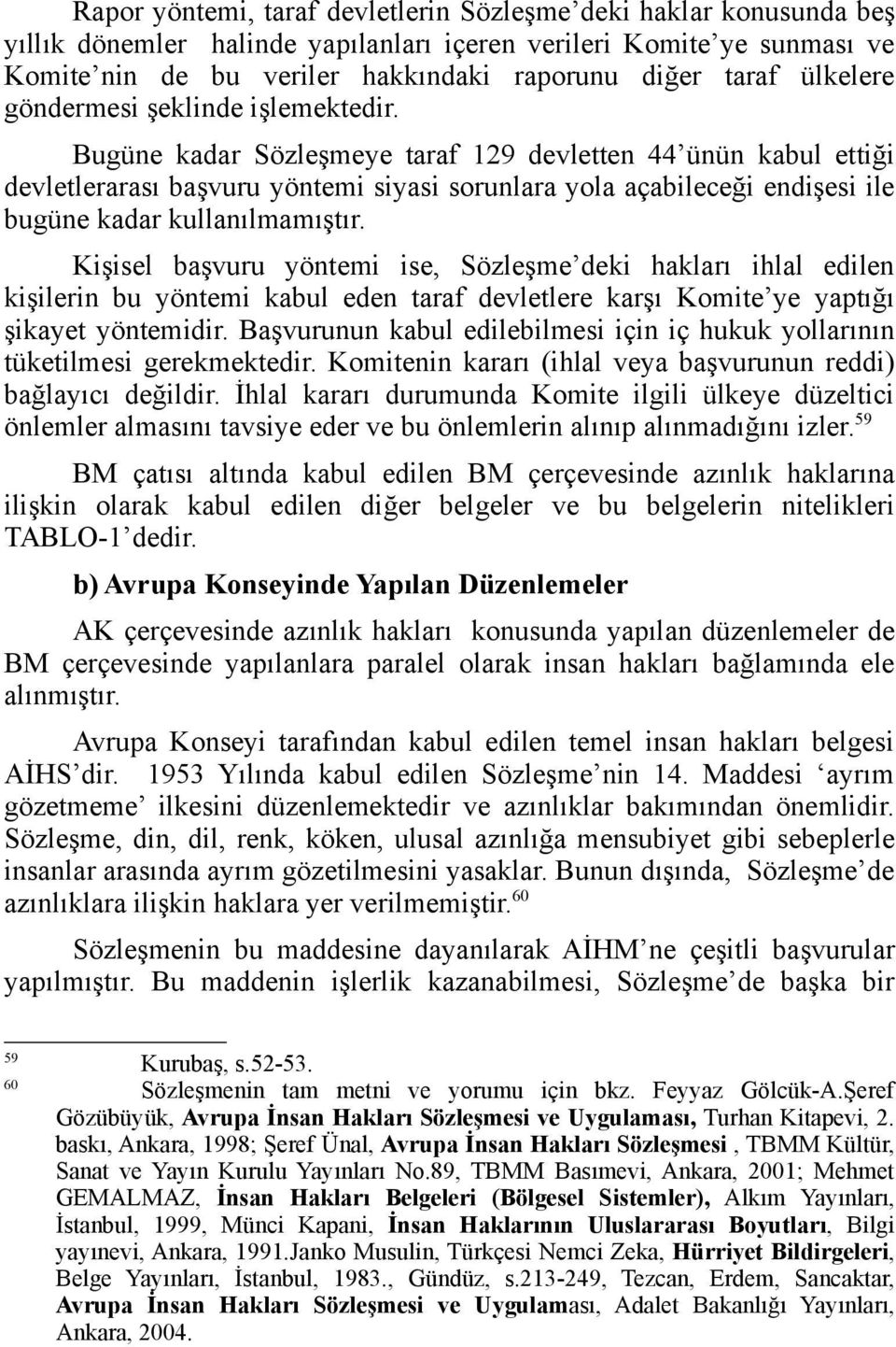 Bugüne kadar Sözleşmeye taraf 129 devletten 44 ünün kabul ettiği devletlerarası başvuru yöntemi siyasi sorunlara yola açabileceği endişesi ile bugüne kadar kullanılmamıştır.