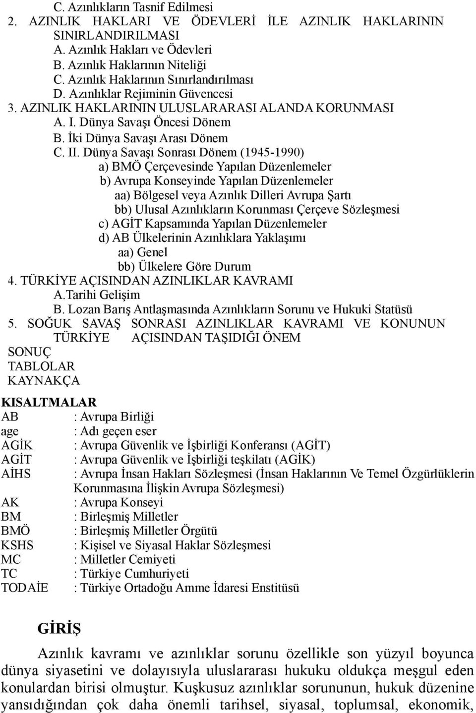 Dünya Savaşı Sonrası Dönem (1945-1990) a) BMÖ Çerçevesinde Yapılan Düzenlemeler b) Avrupa Konseyinde Yapılan Düzenlemeler aa) Bölgesel veya Azınlık Dilleri Avrupa Şartı bb) Ulusal Azınlıkların