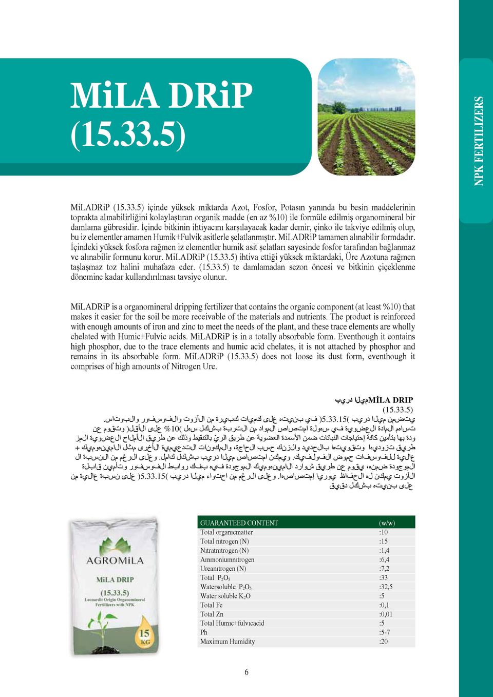 MiLADRiP tamamen alınabilir formdadır İçindeki yüksek fosfora rağmen iz elementler humik asit şelatları sayesinde fosfor tarafından bağlanmaz ve alınabilir formunu korur MiLADRiP (15335) ihtiva