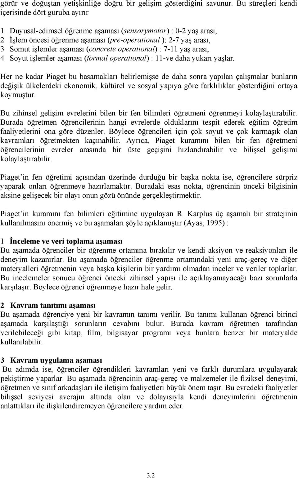 aşaması (concrete operational) : 7-11 yaş arası, 4 Soyut işlemler aşaması (formal operational) : 11-ve daha yukarı yaşlar.