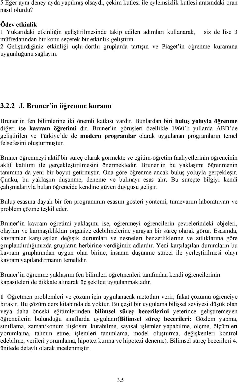 2 Geliştirdiğiniz etkinliği üçlü-dörtlü gruplarda tartışın ve Piaget in öğrenme kuramına uygunluğunu sağlayın. 3.2.2 J. Bruner in öğrenme kuramı Bruner in fen bilimlerine iki önemli katkısı vardır.