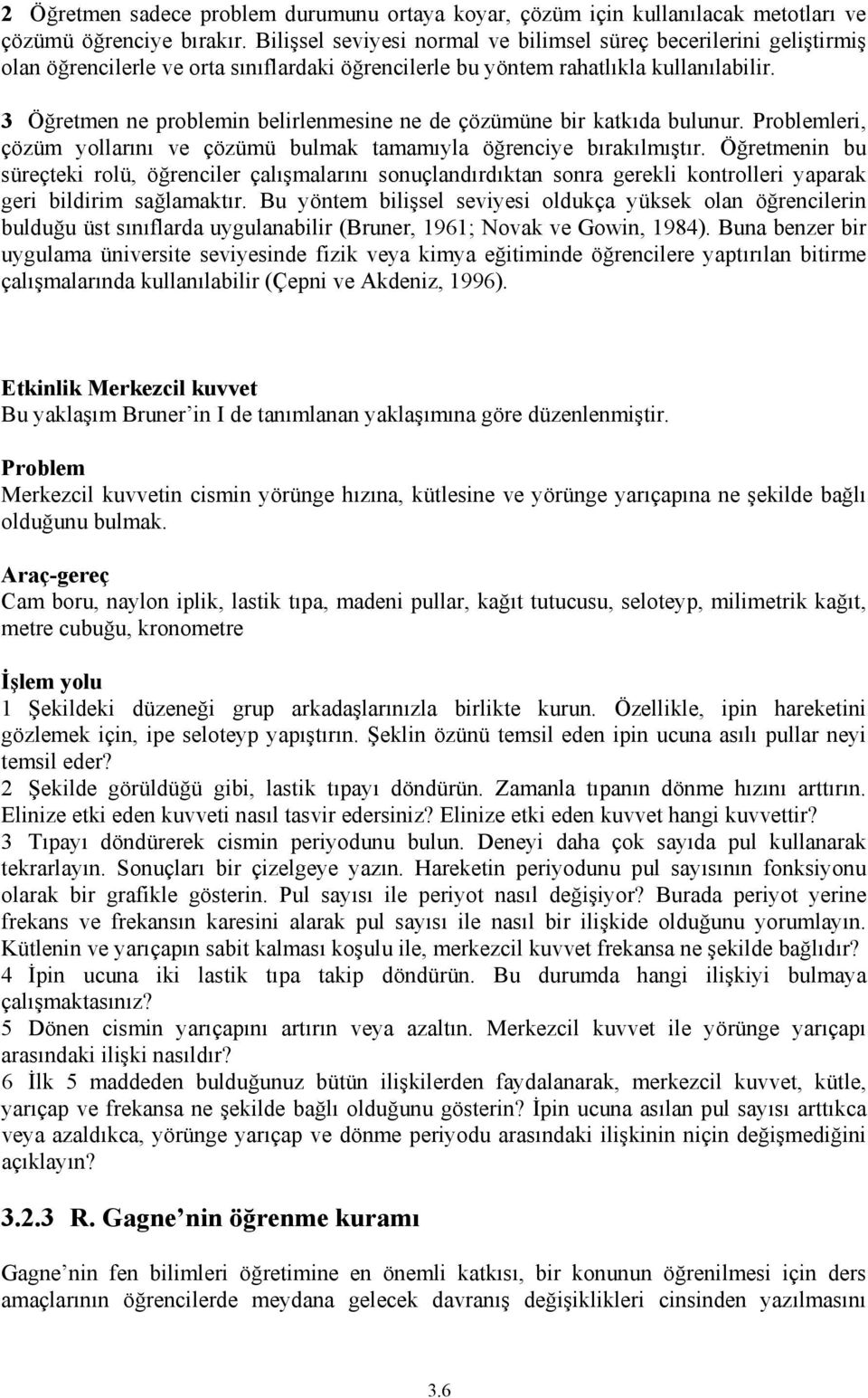 3 Öğretmen ne problemin belirlenmesine ne de çözümüne bir katkıda bulunur. Problemleri, çözüm yollarını ve çözümü bulmak tamamıyla öğrenciye bırakılmıştır.