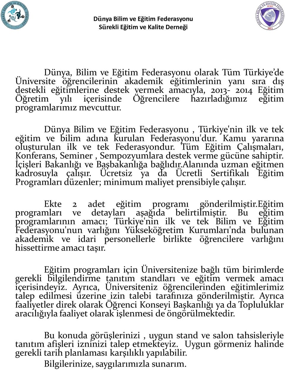 Dünya Bilim ve Eğitim Federasyonu, Türkiye'nin ilk ve tek eğitim ve bilim adına kurulan Federasyonu'dur. Kamu yararına oluşturulan ilk ve tek Federasyondur.