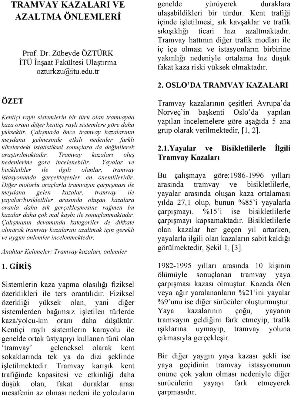 Çalışmada önce tramvay kazalarının meydana gelmesinde etkili nedenler farklı ülkelerdeki istatistiksel sonuçlara da değinilerek araştırılmaktadır. Tramvay kazaları oluş nedenlerine göre incelenebilir.