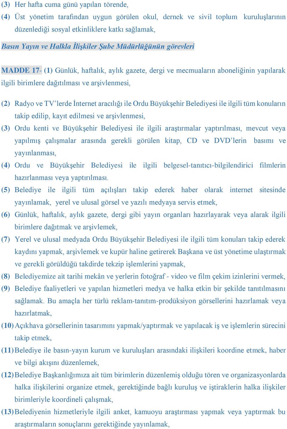 İnternet aracılığı ile Ordu Büyükşehir Belediyesi ile ilgili tüm konuların takip edilip, kayıt edilmesi ve arşivlenmesi, (3) Ordu kenti ve Büyükşehir Belediyesi ile ilgili araştırmalar yaptırılması,