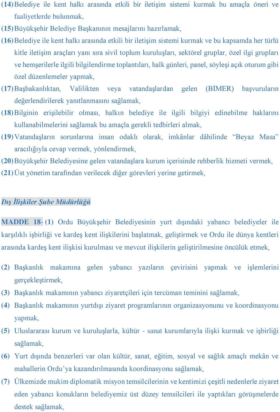 bilgilendirme toplantıları, halk günleri, panel, söyleşi açık oturum gibi özel düzenlemeler yapmak, (17) Başbakanlıktan, Valilikten veya vatandaşlardan gelen (BİMER) başvuruların değerlendirilerek