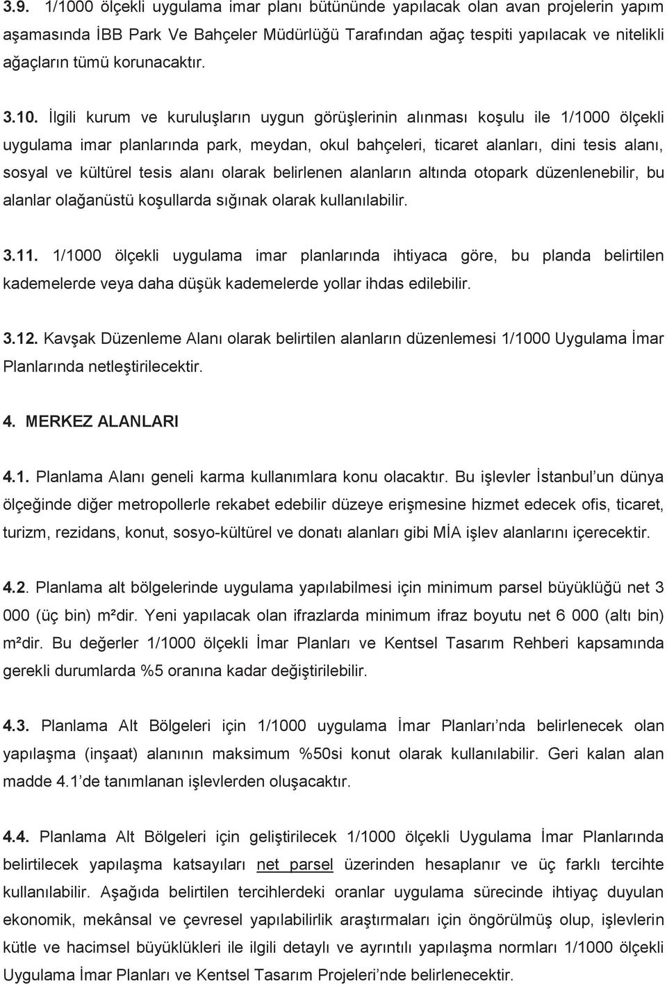 İlgili kurum ve kuruluşların uygun görüşlerinin alınması koşulu ile 1/1000 ölçekli uygulama imar planlarında park, meydan, okul bahçeleri, ticaret alanları, dini tesis alanı, sosyal ve kültürel tesis