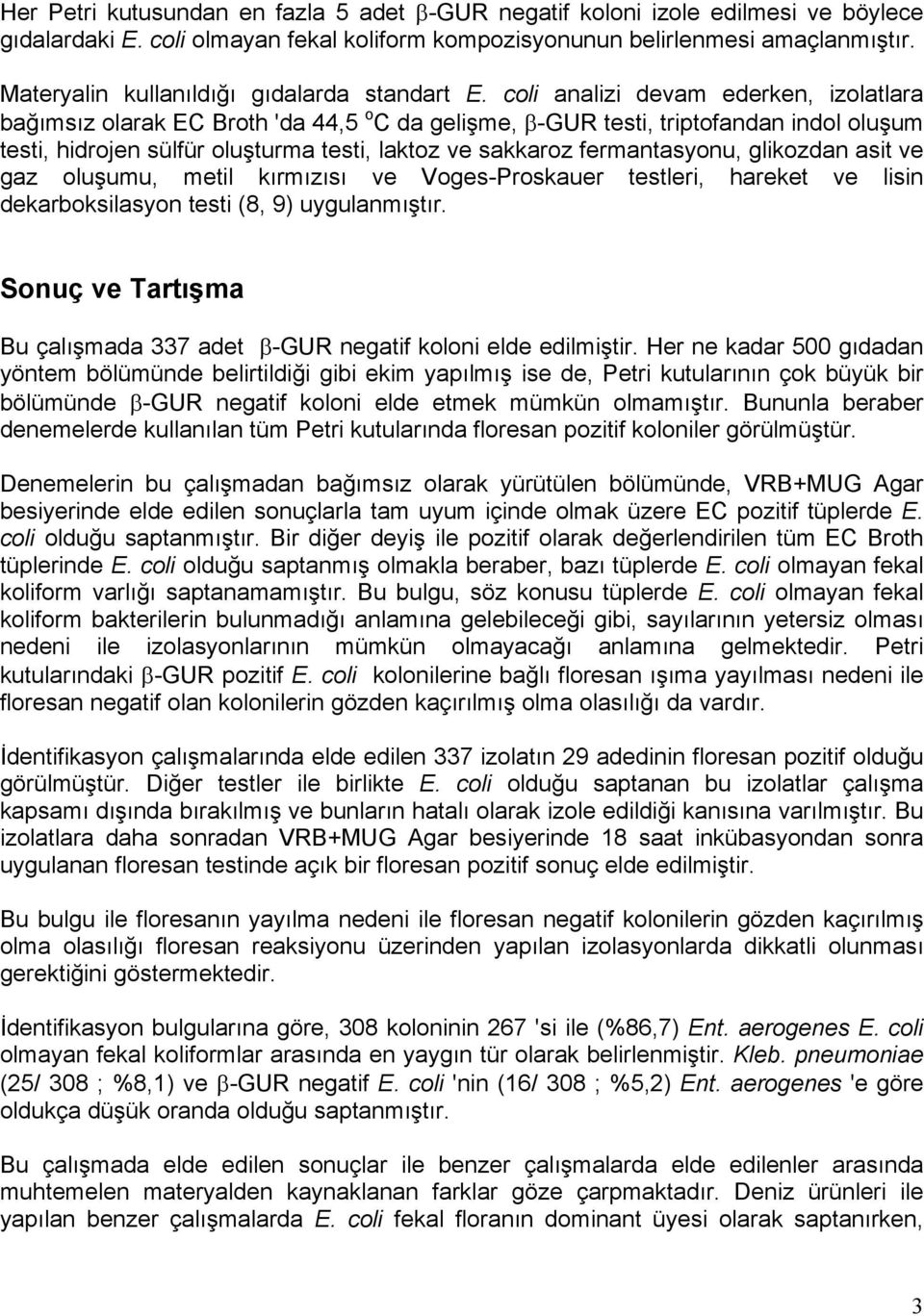 coli analizi devam ederken, izolatlara bağımsız olarak EC Broth 'da 44,5 o C da gelişme, β-gur testi, triptofandan indol oluşum testi, hidrojen sülfür oluşturma testi, laktoz ve sakkaroz