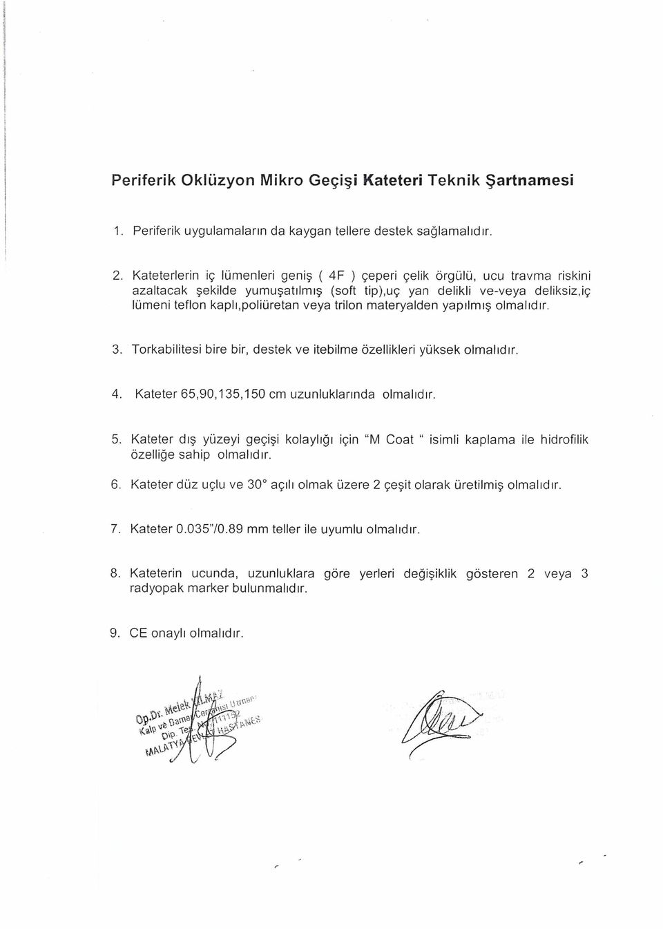 trilon m ateryalden yapılm ış olm alıdır. 3. Torkabilitesi bire bir, destek ve itebilm e özellikleri yüksek olm alıdır. 4. K ateter 65,90,135,150 cm uzunluklarında olm alıdır. 5.