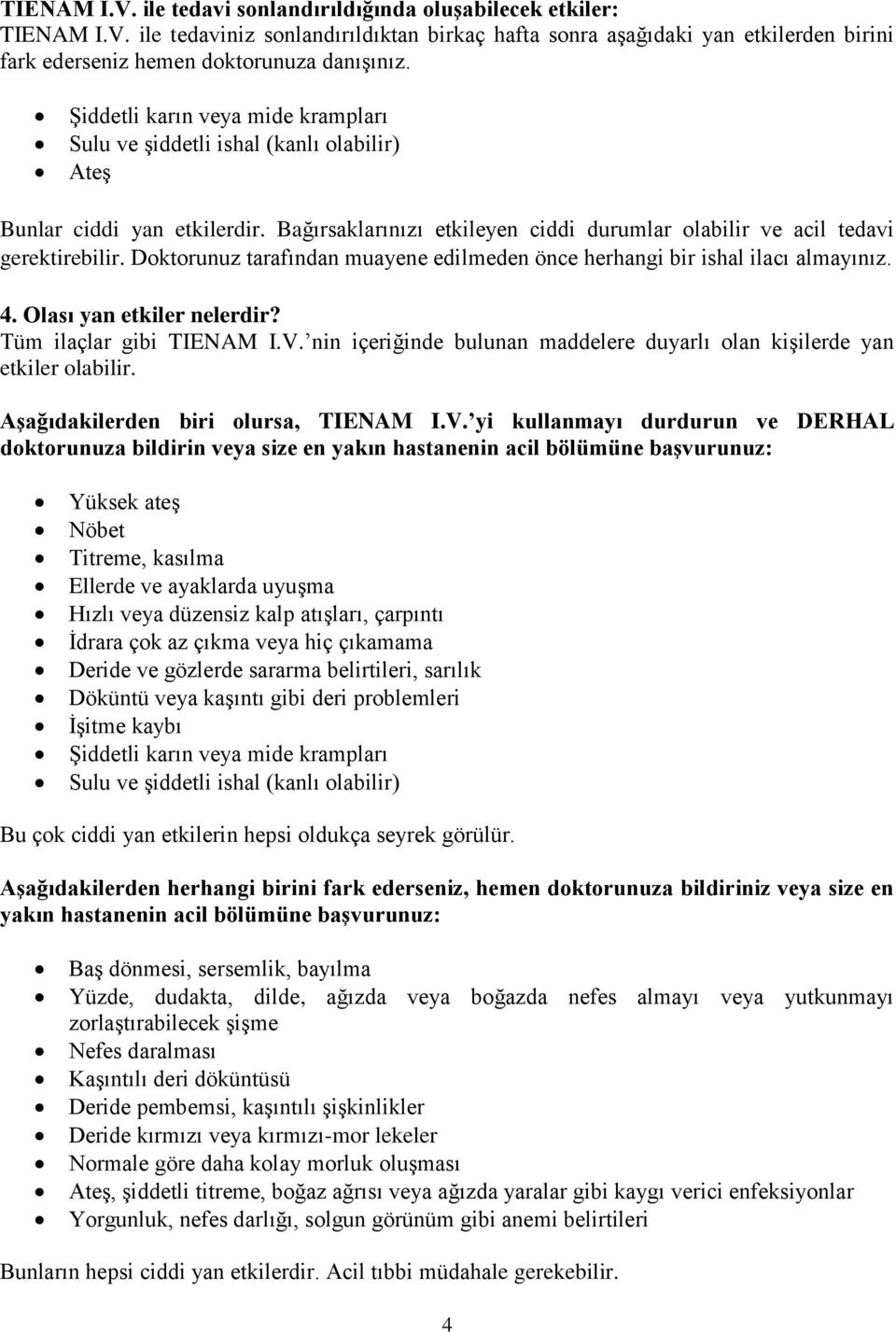 Doktorunuz tarafından muayene edilmeden önce herhangi bir ishal ilacı almayınız. 4. Olası yan etkiler nelerdir? Tüm ilaçlar gibi TIENAM I.V.