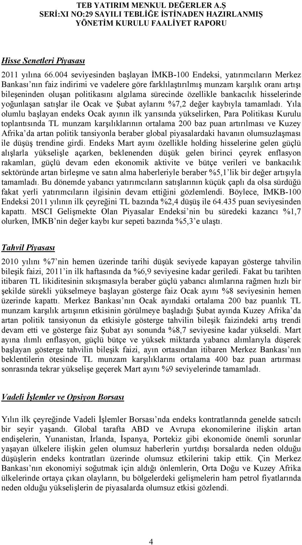 sürecinde özellikle bankacılık hisselerinde yoğunlaşan satışlar ile Ocak ve Şubat aylarını %7,2 değer kaybıyla tamamladı.