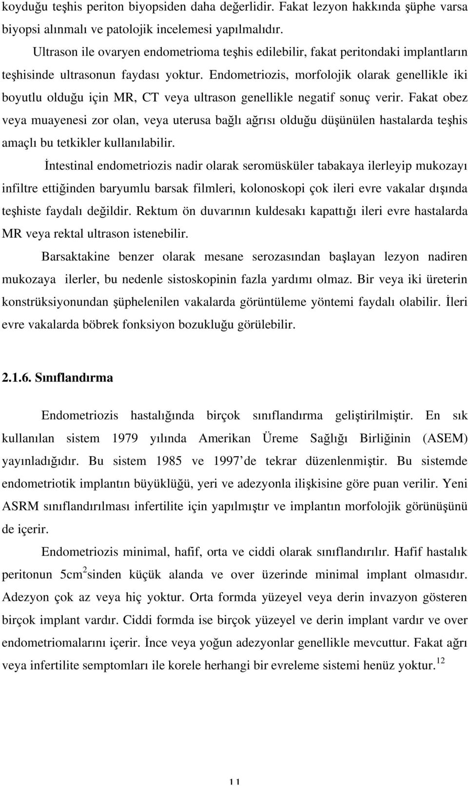 Endometriozis, morfolojik olarak genellikle iki boyutlu olduğu için MR, CT veya ultrason genellikle negatif sonuç verir.