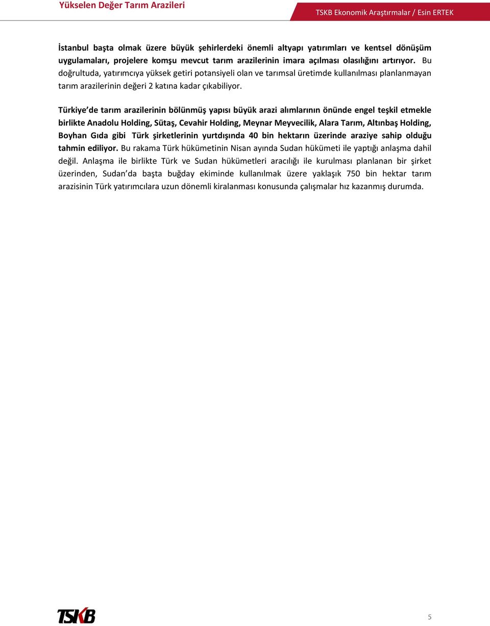 Türkiye de tarım arazilerinin bölünmüş yapısı büyük arazi alımlarının önünde engel teşkil etmekle birlikte Anadolu Holding, Sütaş, Cevahir Holding, Meynar Meyvecilik, Alara Tarım, Altınbaş Holding,