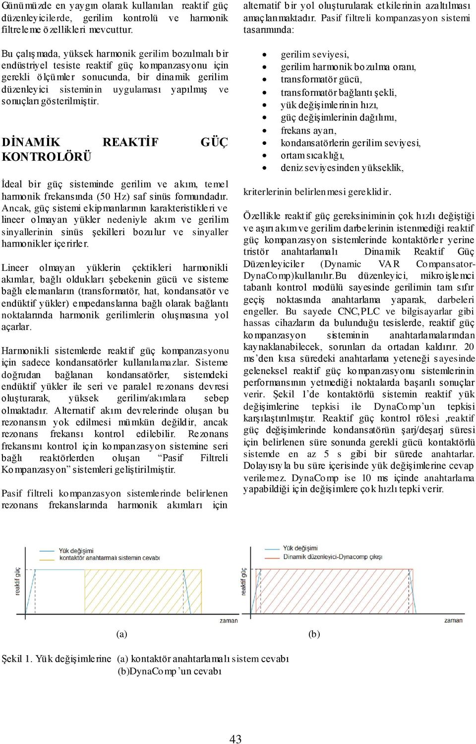 sonuçları gösterilmiştir. DİNAMİK REAKTİF GÜÇ KONTROLÖRÜ İdeal bir güç sisteminde gerilim ve akım, temel harmonik frekansında (50 Hz) saf sinüs formundadır.