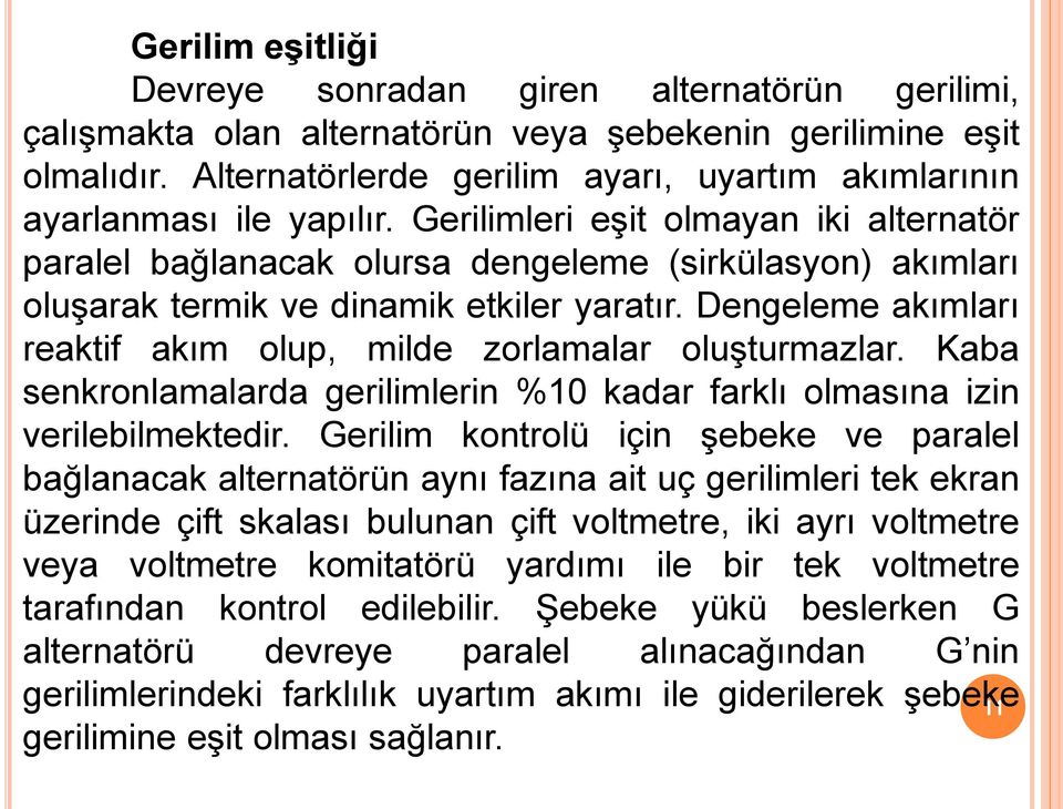 Gerilimleri eşit olmayan iki alternatör paralel bağlanacak olursa dengeleme (sirkülasyon) akımları oluşarak termik ve dinamik etkiler yaratır.