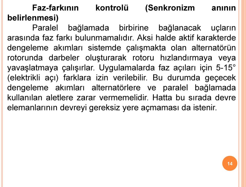 yavaşlatmaya çalışırlar. Uygulamalarda faz açıları için 5-15 (elektrikli açı) farklara izin verilebilir.