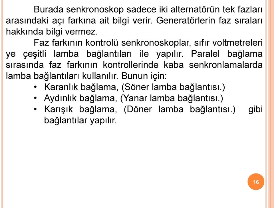 Faz farkının kontrolü senkronoskoplar, sıfır voltmetreleri ye çeşitli lamba bağlantıları ile yapılır.