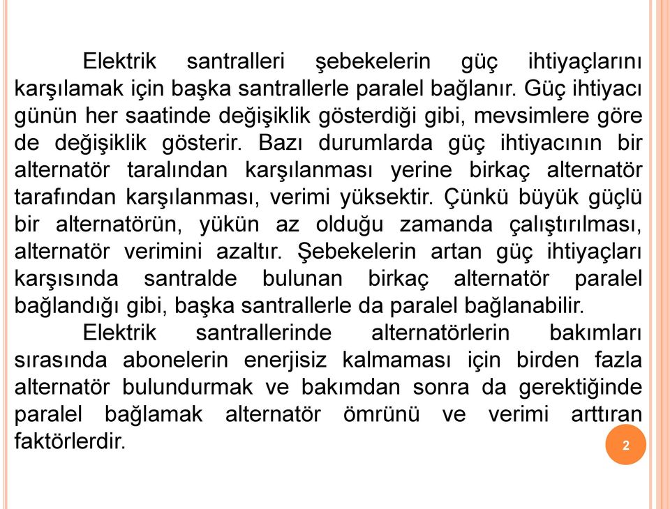 Bazı durumlarda güç ihtiyacının bir alternatör taralından karşılanması yerine birkaç alternatör tarafından karşılanması, verimi yüksektir.