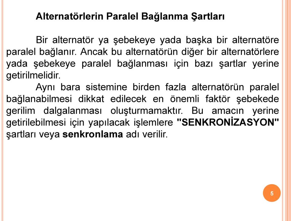 Aynı bara sistemine birden fazla alternatörün paralel bağlanabilmesi dikkat edilecek en önemli faktör şebekede gerilim