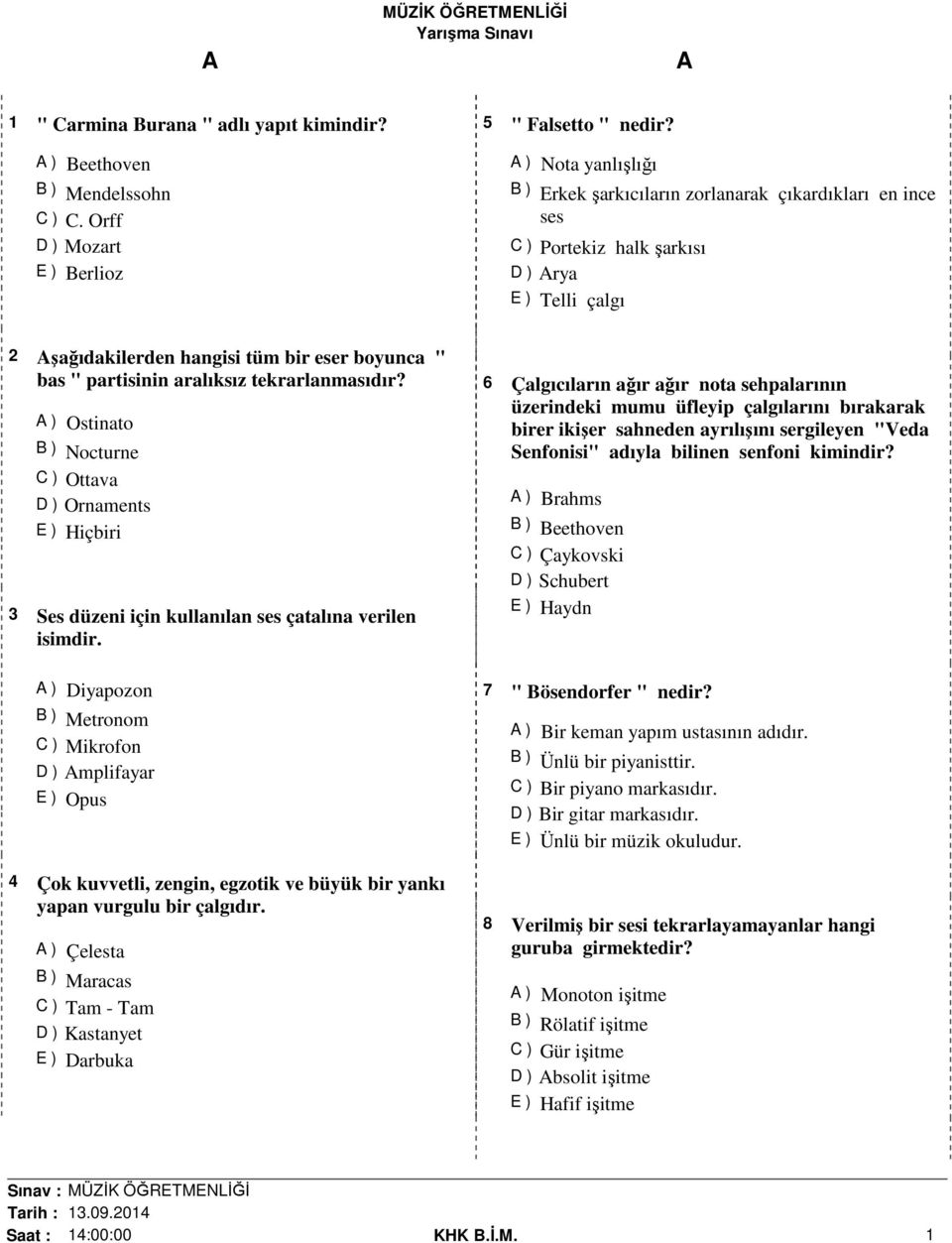 aralıksız tekrarlanmasıdır? ) Ostinato B ) Nocturne C ) Ottava D ) Ornaments 3 Ses düzeni için kullanılan ses çatalına verilen isimdir.