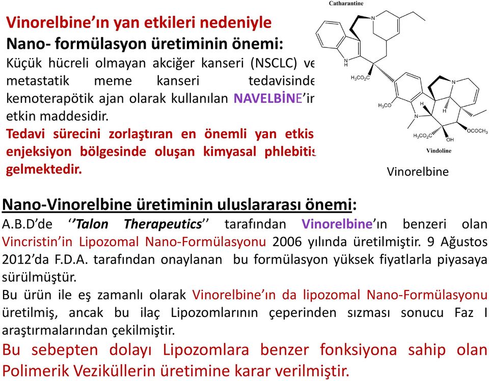 Vinorelbine Nano-Vinorelbine üretiminin uluslararası önemi: A.B.D de Talon Therapeutics tarafından Vinorelbine ın benzeri olan Vincristin in Lipozomal Nano-Formülasyonu 2006 yılında üretilmiştir.