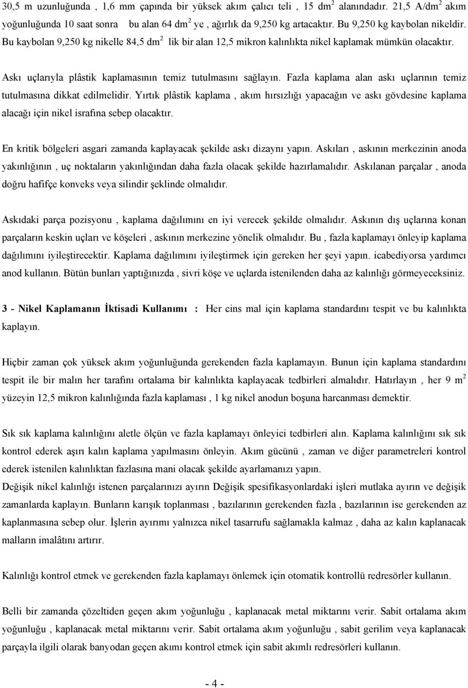 Askı uçlarıyla plâstik kaplamasının temiz tutulmasını sağlayın. Fazla kaplama alan askı uçlarının temiz tutulmasına dikkat edilmelidir.