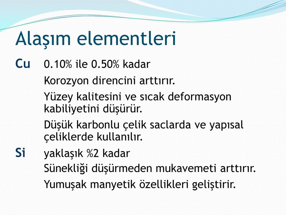 Düşük karbonlu çelik saclarda ve yapısal çeliklerde kullanılır.