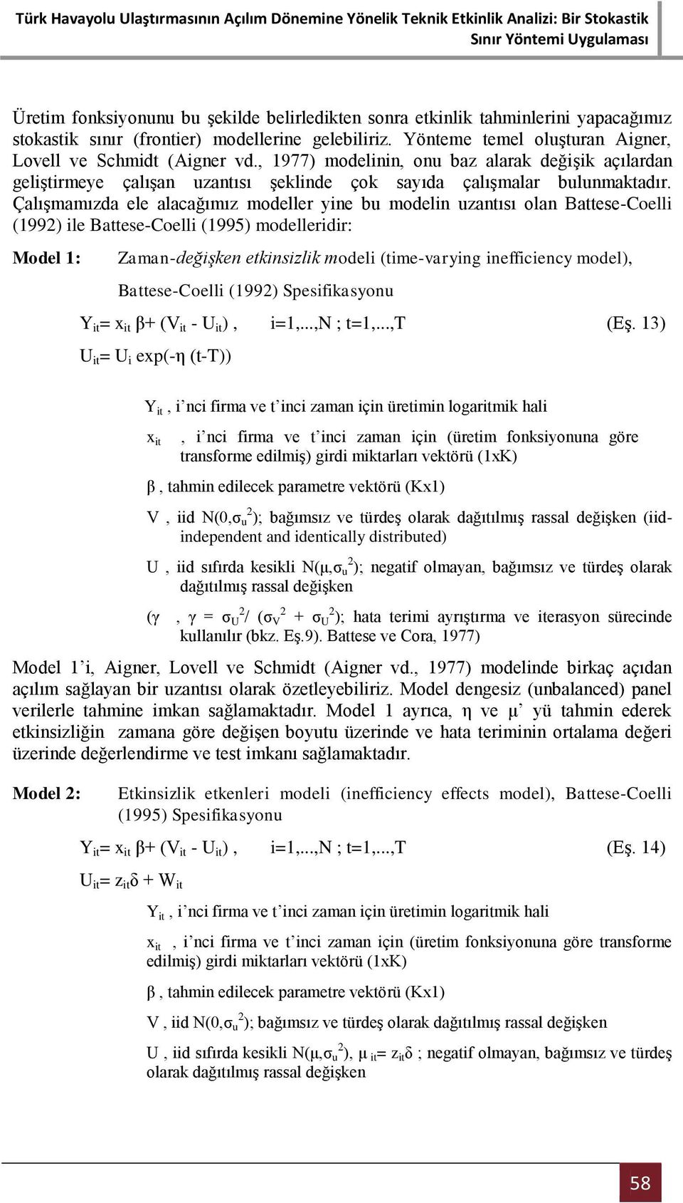 Çalışmamızda ele alacağımız modeller yine bu modelin uzantısı olan Battese-Coelli (1992) ile Battese-Coelli (1995) modelleridir: Model 1: Zaman-değişken etkinsizlik modeli (time-varying inefficiency