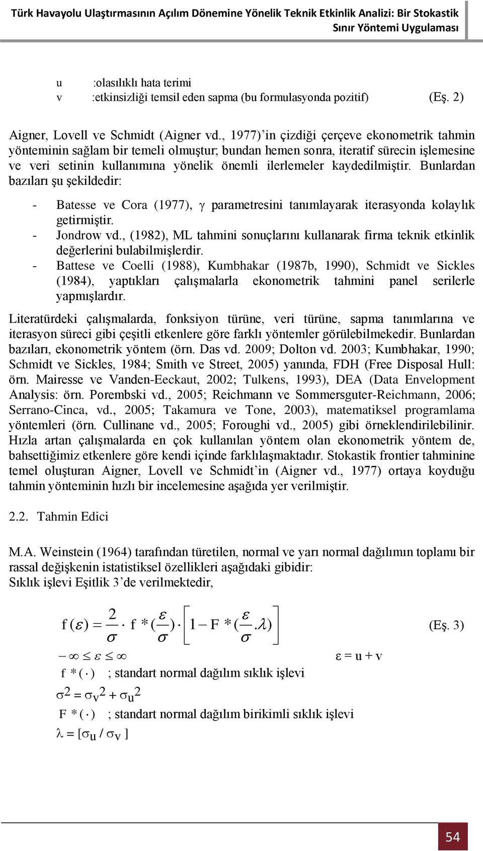 kaydedilmiştir. Bunlardan bazıları şu şekildedir: - Batesse ve Cora (1977), parametresini tanımlayarak iterasyonda kolaylık getirmiştir. - Jondrow vd.