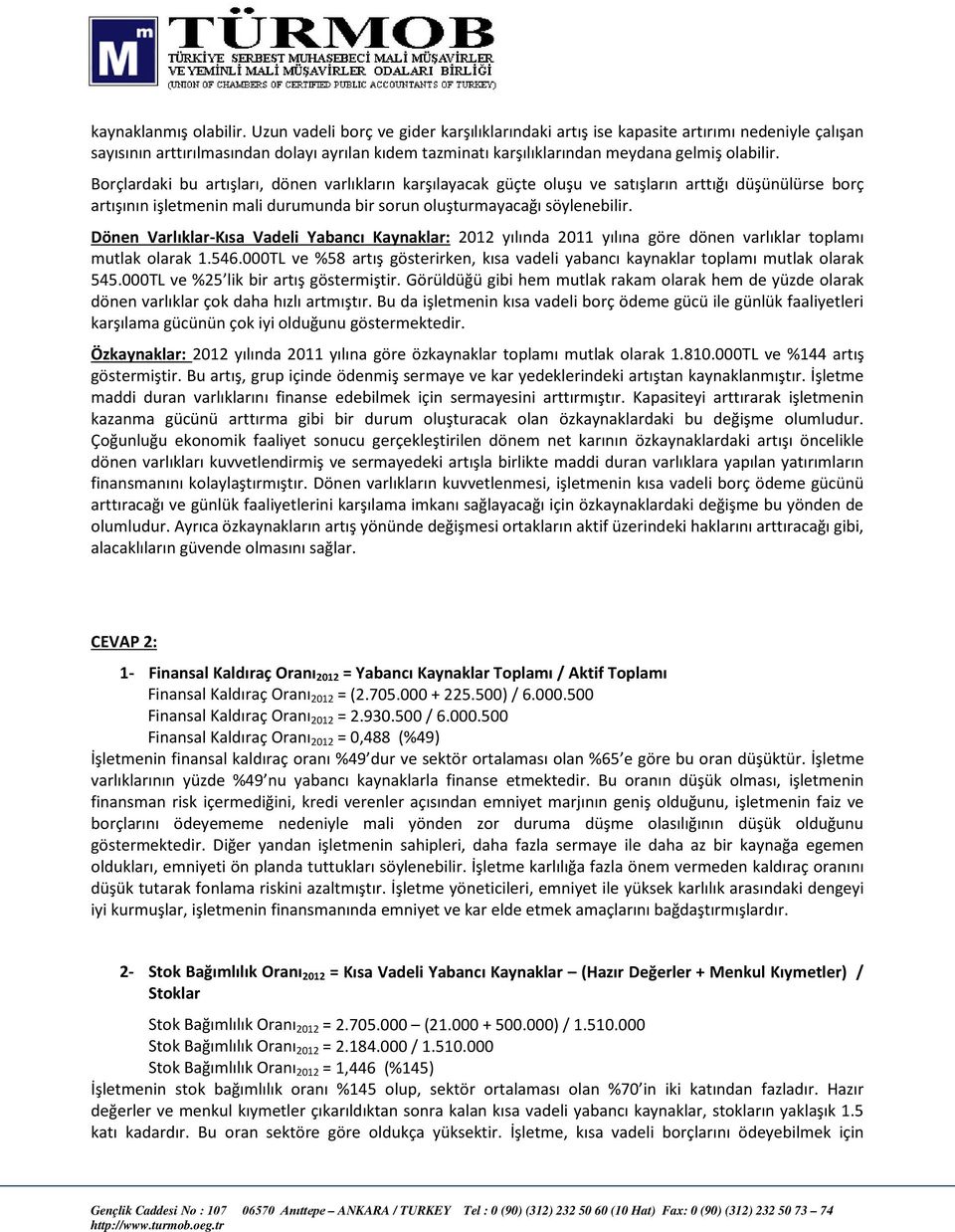 Borçlardaki bu artışları, dönen varlıkların karşılayacak güçte oluşu ve satışların arttığı düşünülürse borç artışının işletmenin mali durumunda bir sorun oluşturmayacağı söylenebilir.