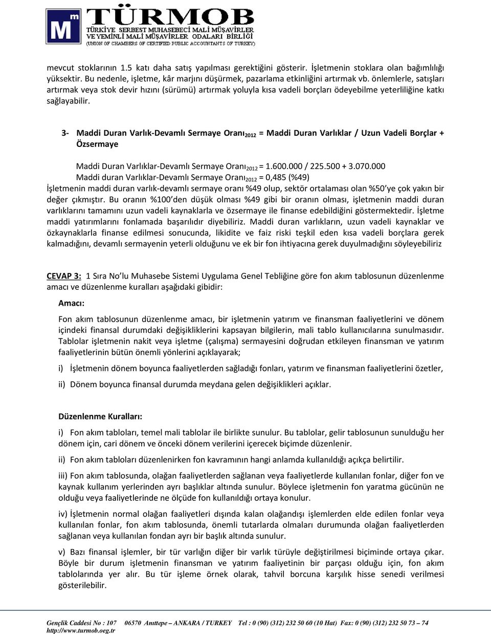 3- Maddi Duran Varlık-Devamlı Sermaye Oranı 2012 = Maddi Duran Varlıklar / Uzun Vadeli Borçlar + Özsermaye Maddi Duran Varlıklar-Devamlı Sermaye Oranı 2012 = 1.600.000 / 225.500 + 3.070.