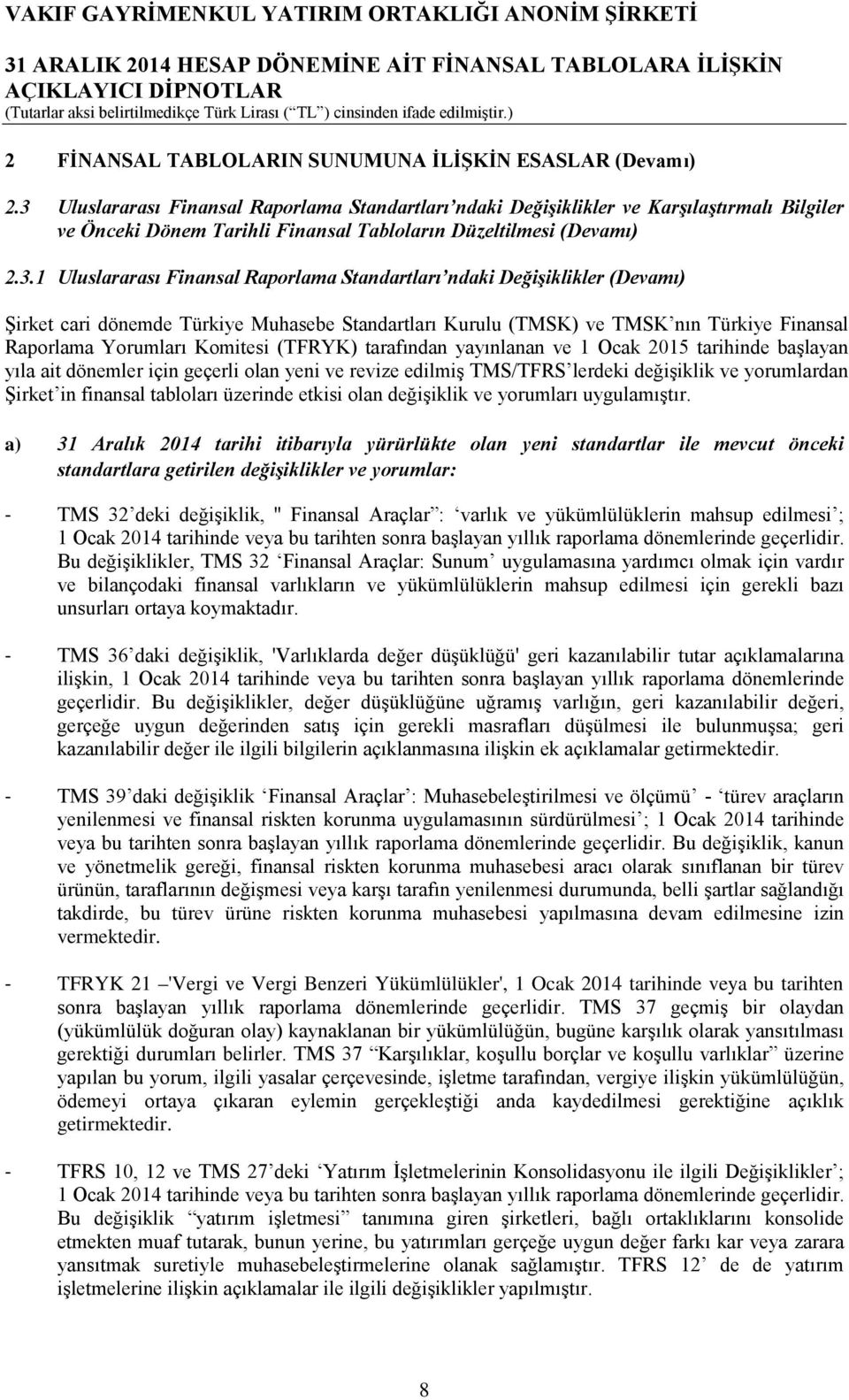 Standartları ndaki Değişiklikler (Devamı) Şirket cari dönemde Türkiye Muhasebe Standartları Kurulu (TMSK) ve TMSK nın Türkiye Finansal Raporlama Yorumları Komitesi (TFRYK) tarafından yayınlanan ve 1