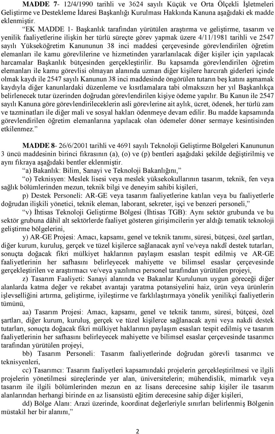 Kanununun 38 inci maddesi çerçevesinde görevlendirilen öğretim elemanları ile kamu görevlilerine ve hizmetinden yararlanılacak diğer kişiler için yapılacak harcamalar Başkanlık bütçesinden