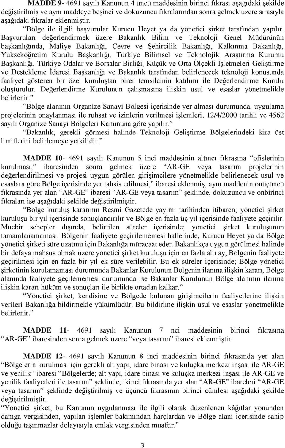 Başvuruları değerlendirmek üzere Bakanlık Bilim ve Teknoloji Genel Müdürünün başkanlığında, Maliye Bakanlığı, Çevre ve Şehircilik Bakanlığı, Kalkınma Bakanlığı, Yükseköğretim Kurulu Başkanlığı,